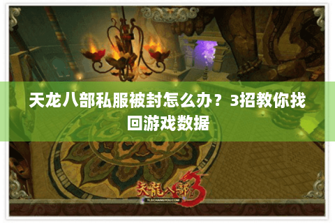 天龙八部私服被封怎么办？3招教你找回游戏数据