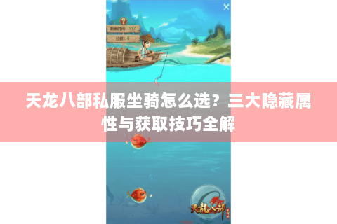 天龙八部私服坐骑怎么选？三大隐藏属性与获取技巧全解