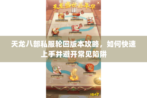 天龙八部私服轮回版本攻略，如何快速上手并避开常见陷阱