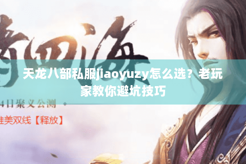 天龙八部私服jiaoyuzy怎么选？老玩家教你避坑技巧