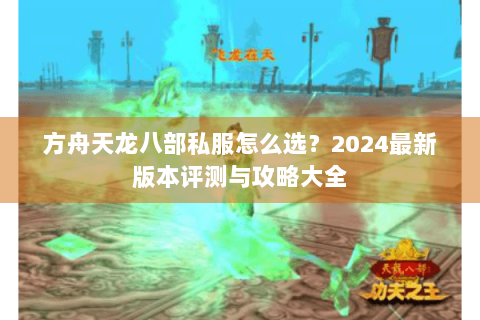 方舟天龙八部私服怎么选？2024最新版本评测与攻略大全