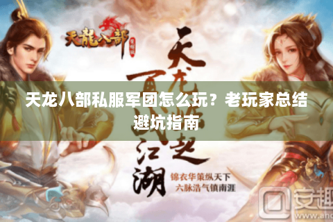 天龙八部私服军团怎么玩？老玩家总结避坑指南