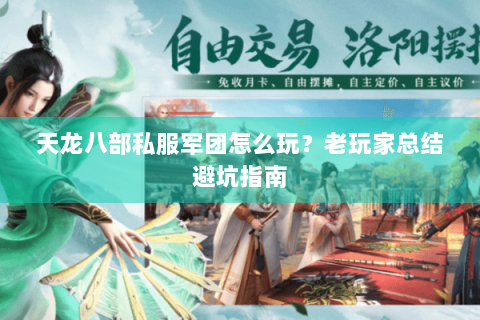 天龙八部私服军团怎么玩？老玩家总结避坑指南