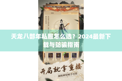 天龙八部年私服怎么选？2024最新下载与防骗指南