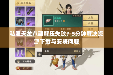 私服天龙八部解压失败？5分钟解决资源下载与安装问题