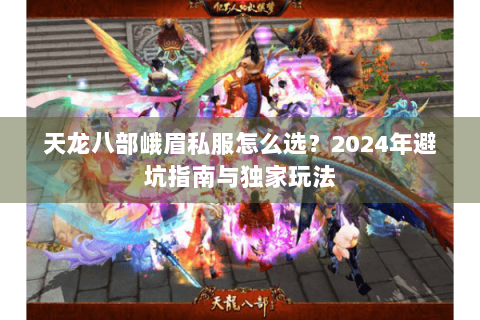 天龙八部峨眉私服怎么选？2024年避坑指南与独家玩法