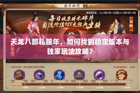 天龙八部私服年，如何找到稳定版本与独家玩法攻略？