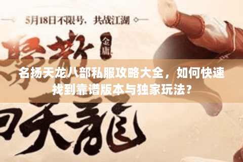 名扬天龙八部私服攻略大全，如何快速找到靠谱版本与独家玩法？