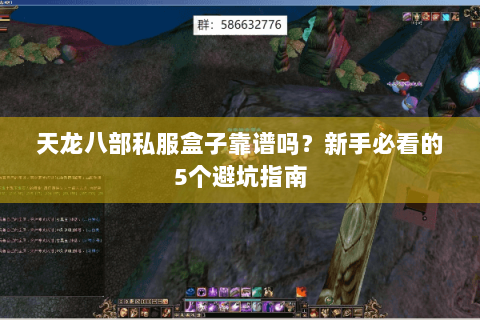 天龙八部私服盒子靠谱吗？新手必看的5个避坑指南