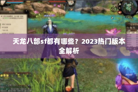 天龙八部sf都有哪些？2023热门版本全解析