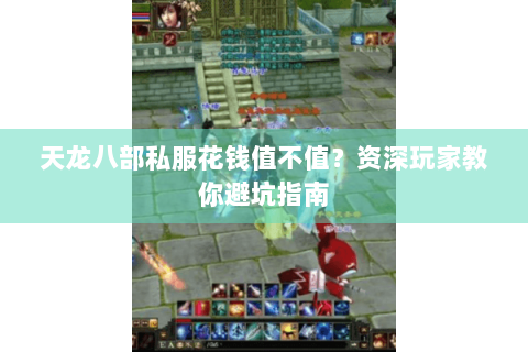 天龙八部私服花钱值不值？资深玩家教你避坑指南