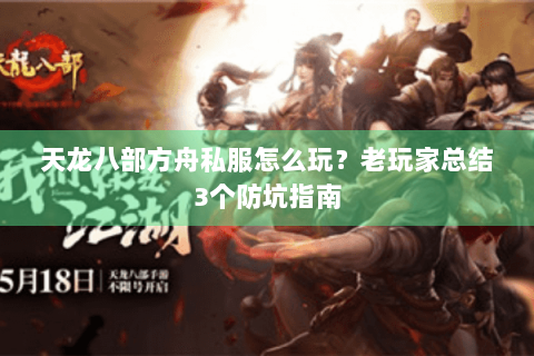 天龙八部方舟私服怎么玩？老玩家总结3个防坑指南