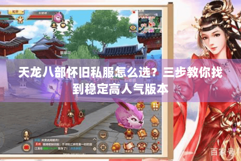 天龙八部怀旧私服怎么选？三步教你找到稳定高人气版本