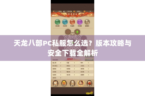 天龙八部PC私服怎么选？版本攻略与安全下载全解析