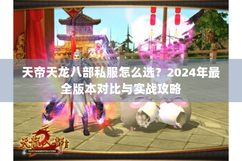 天帝天龙八部私服怎么选？2024年最全版本对比与实战攻略