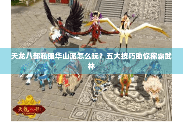 天龙八部私服华山派怎么玩？五大技巧助你称霸武林