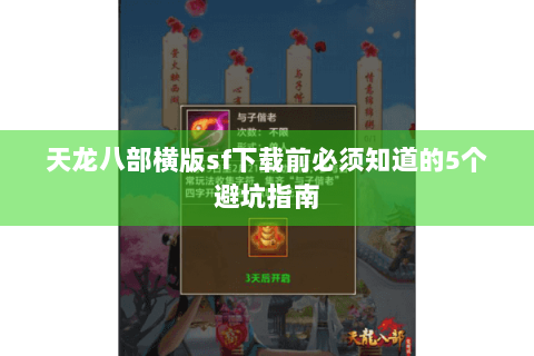 天龙八部横版sf下载前必须知道的5个避坑指南