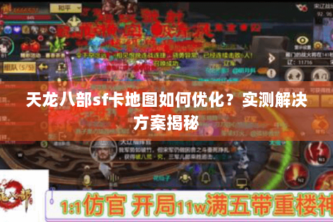 天龙八部sf卡地图如何优化？实测解决方案揭秘