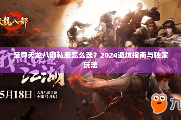 至尊天龙八部私服怎么选？2024避坑指南与独家玩法