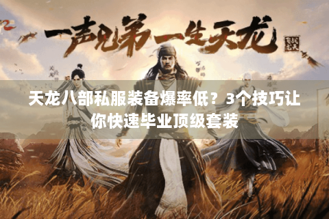 天龙八部私服装备爆率低？3个技巧让你快速毕业顶级套装