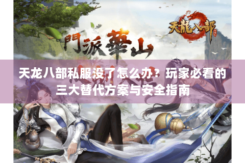 天龙八部私服没了怎么办？玩家必看的三大替代方案与安全指南