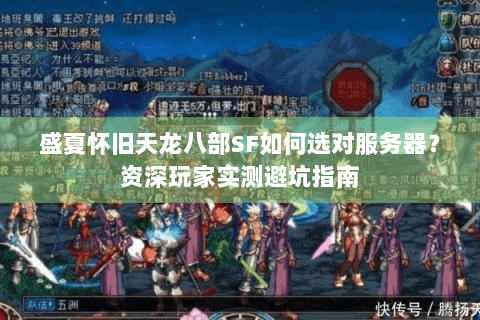 盛夏怀旧天龙八部SF如何选对服务器？资深玩家实测避坑指南