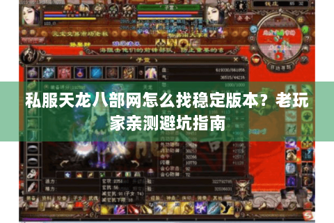 私服天龙八部网怎么找稳定版本？老玩家亲测避坑指南
