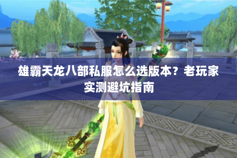 雄霸天龙八部私服怎么选版本？老玩家实测避坑指南