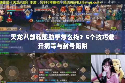 天龙八部私服助手怎么找？5个技巧避开病毒与封号陷阱