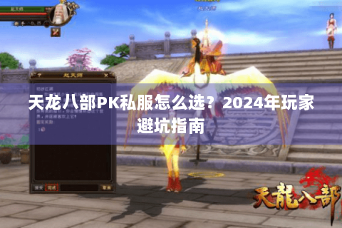 天龙八部PK私服怎么选？2024年玩家避坑指南