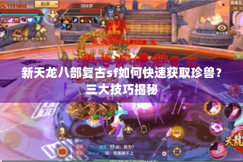 新天龙八部复古sf如何快速获取珍兽?三大技巧揭秘 新天龙八部复古sf如何快速获取珍兽?三大技巧揭秘