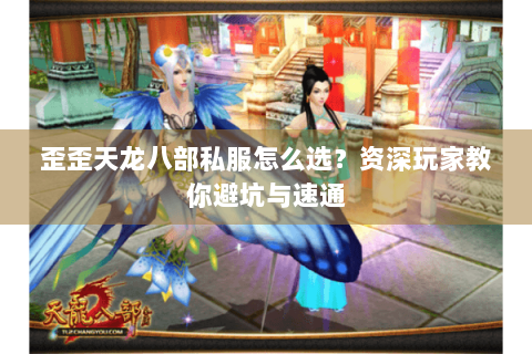 歪歪天龙八部私服怎么选？资深玩家教你避坑与速通
