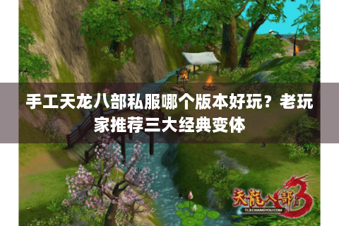 手工天龙八部私服哪个版本好玩？老玩家推荐三大经典变体