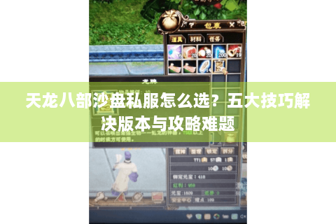 天龙八部沙盘私服怎么选？五大技巧解决版本与攻略难题