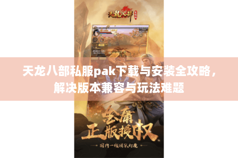 天龙八部私服pak下载与安装全攻略，解决版本兼容与玩法难题