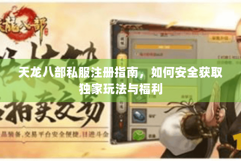 天龙八部私服注册指南，如何安全获取独家玩法与福利