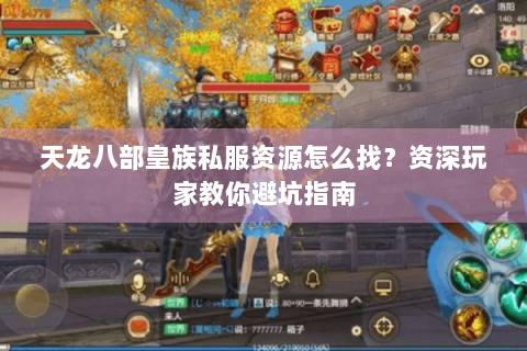 天龙八部皇族私服资源怎么找？资深玩家教你避坑指南