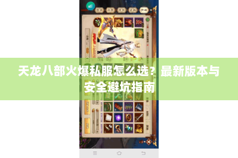 天龙八部火爆私服怎么选？最新版本与安全避坑指南