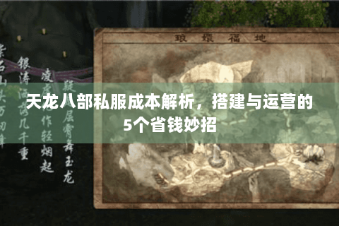 天龙八部私服成本解析，搭建与运营的5个省钱妙招