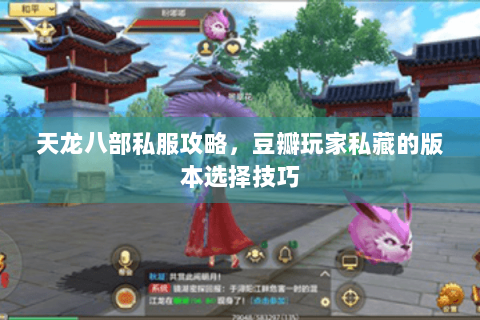 天龙八部私服攻略，豆瓣玩家私藏的版本选择技巧
