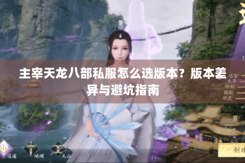 主宰天龙八部私服怎么选版本？版本差异与避坑指南