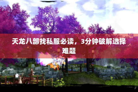 天龙八部找私服必读，3分钟破解选择难题