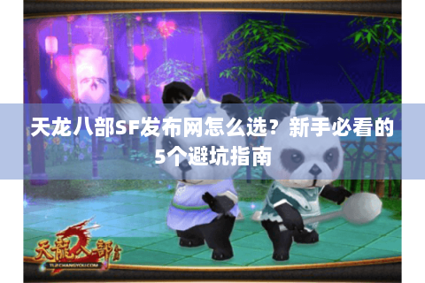 天龙八部SF发布网怎么选？新手必看的5个避坑指南
