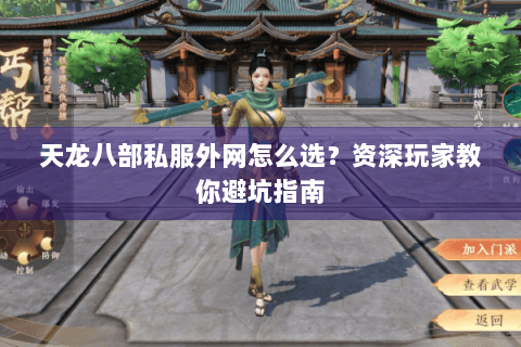 天龙八部私服外网怎么选？资深玩家教你避坑指南