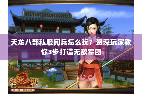 天龙八部私服阅兵怎么玩？资深玩家教你3步打造无敌军团