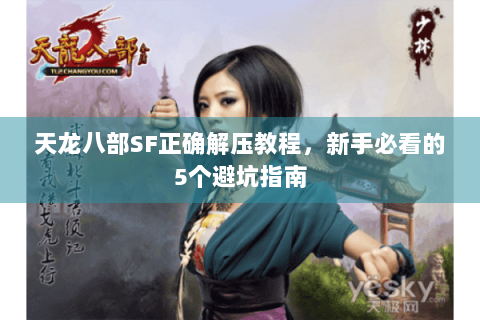 天龙八部SF正确解压教程，新手必看的5个避坑指南