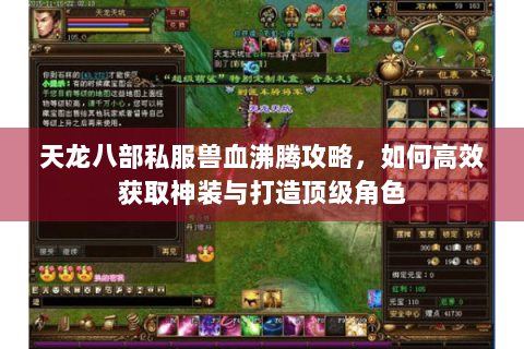 天龙八部私服兽血沸腾攻略，如何高效获取神装与打造顶级角色