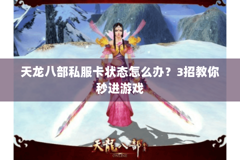 天龙八部私服卡状态怎么办？3招教你秒进游戏