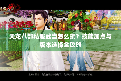 天龙八部私服武当怎么玩？技能加点与版本选择全攻略