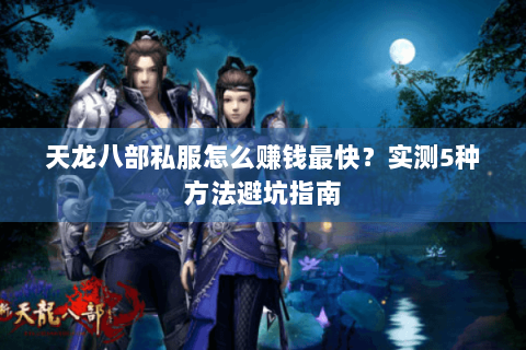 天龙八部私服怎么赚钱最快？实测5种方法避坑指南